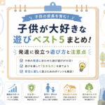 子供が大好きな遊びベスト5と発達に役立つ遊び方、安全上の注意点をまとめたイラスト